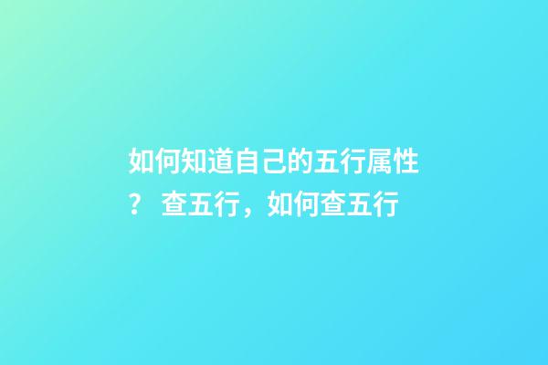 如何知道自己的五行属性？ 查五行，如何查五行-第1张-观点-玄机派